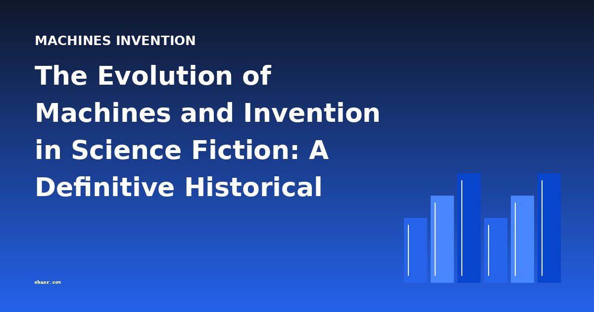 The Evolution of Machines and Invention in Science Fiction: A Definitive Historical Overview