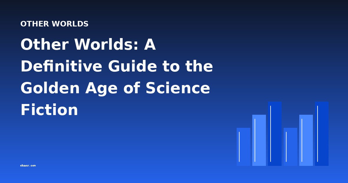 Other Worlds: A Definitive Guide to the Golden Age of Science Fiction