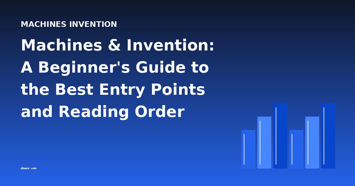 Machines & Invention: A Beginner's Guide to the Best Entry Points and Reading Order