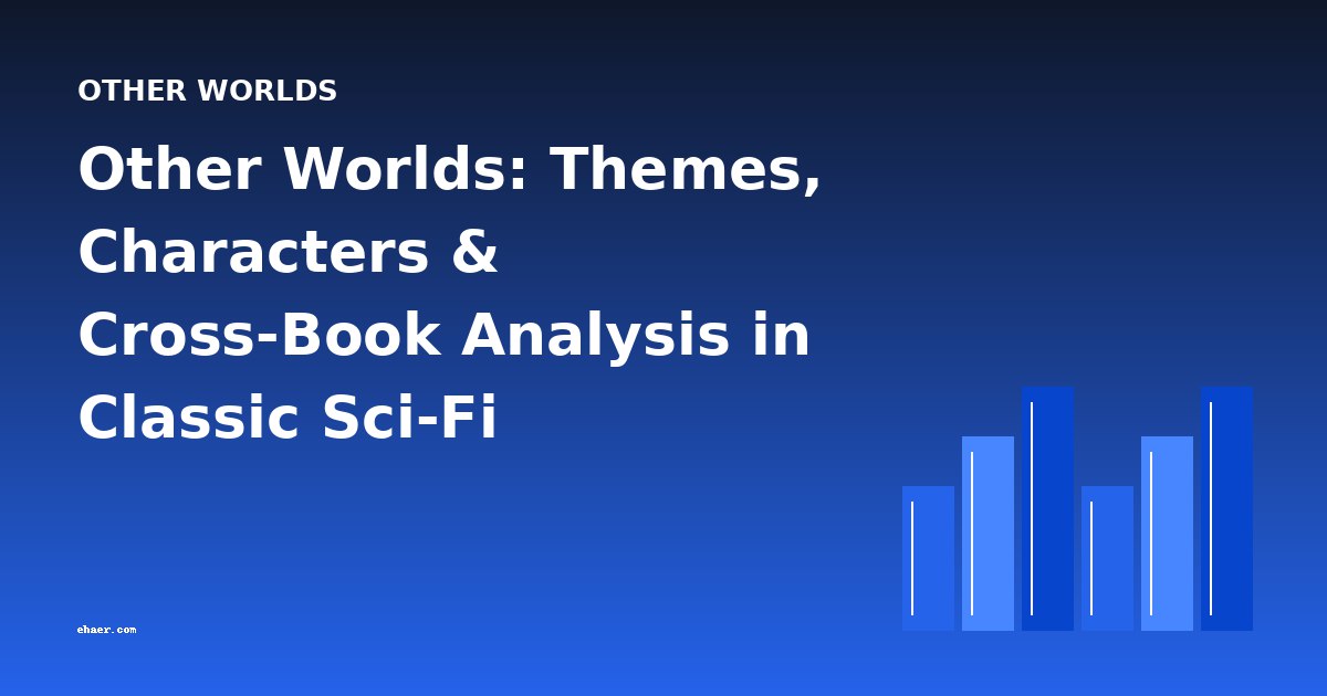 Other Worlds: Themes, Characters & Cross-Book Analysis in Classic Sci-Fi